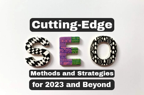 Cutting-Edge SEO Methods and Strategies for 2023 and Beyond